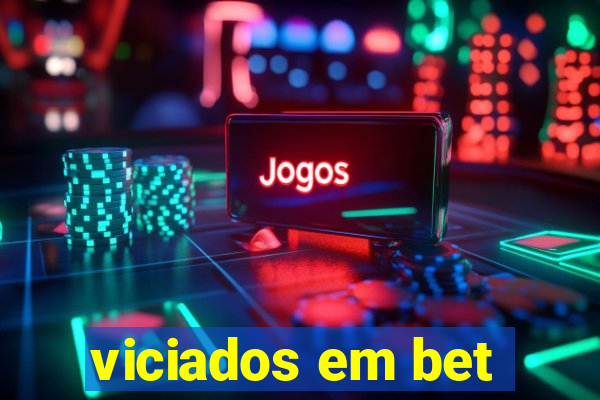 viciados em bet